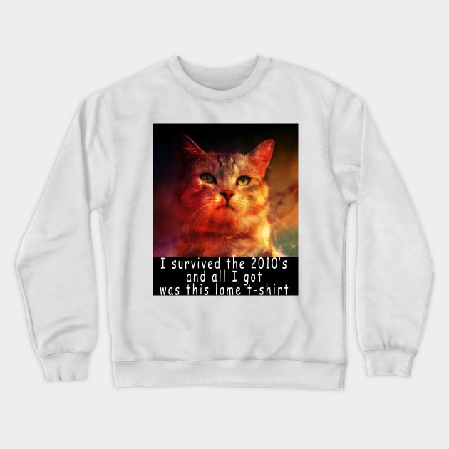 I survived the 2010's and all I got was this stupid t-shirt 7 Crewneck Sweatshirt by Rholm